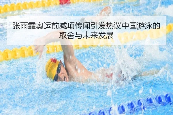 张雨霏奥运前减项传闻引发热议中国游泳的取舍与未来发展